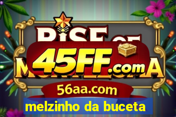 melzinho da buceta